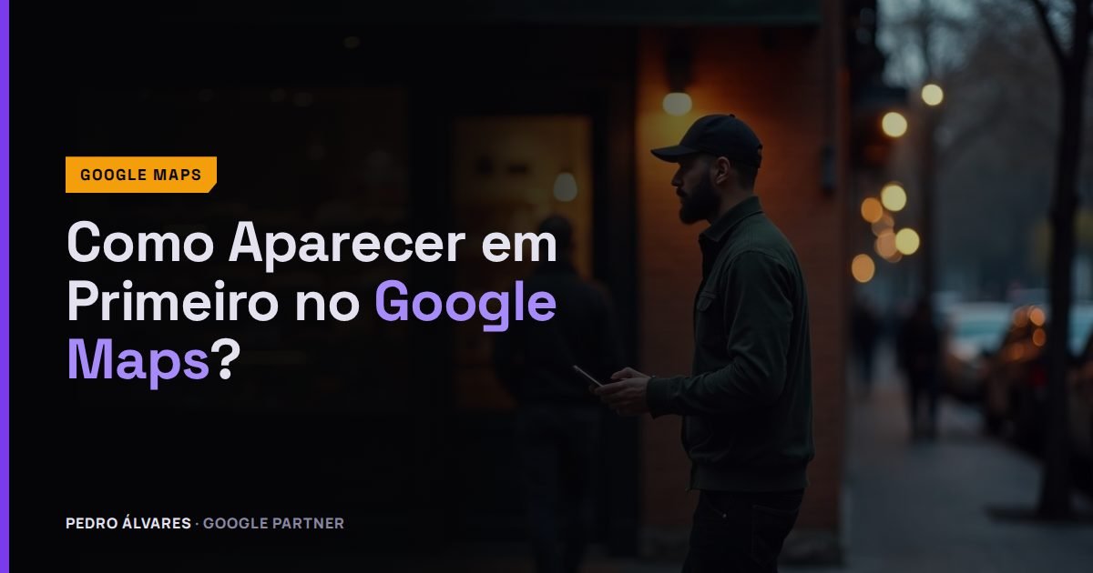 Como Aparecer em Primeiro no Google Maps? Os 3 Fatores Que Decidem