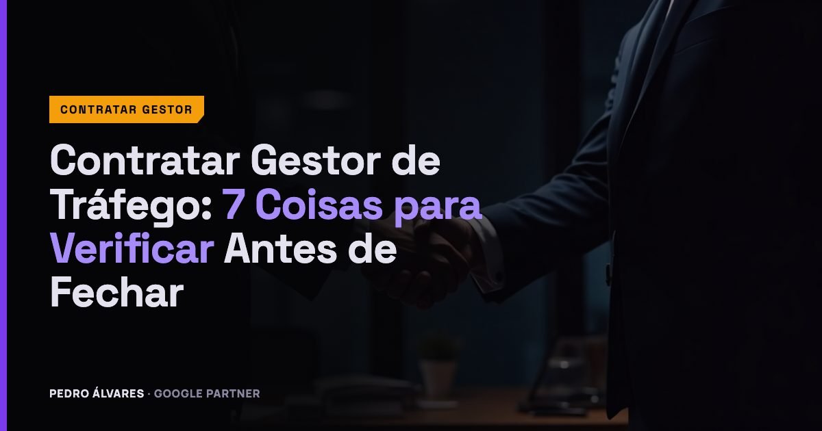 Contratar Gestor de Tráfego: 7 Coisas para Verificar Antes de Fechar