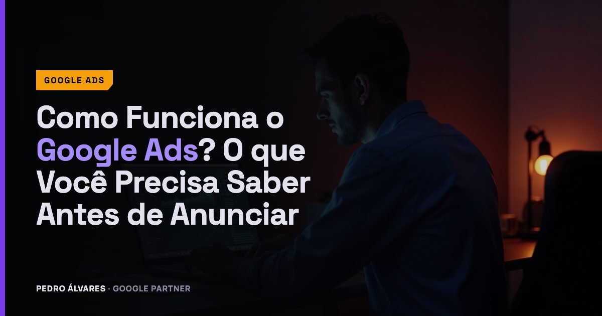 Como Funciona o Google Ads? O que Você Precisa Saber Antes de Anunciar