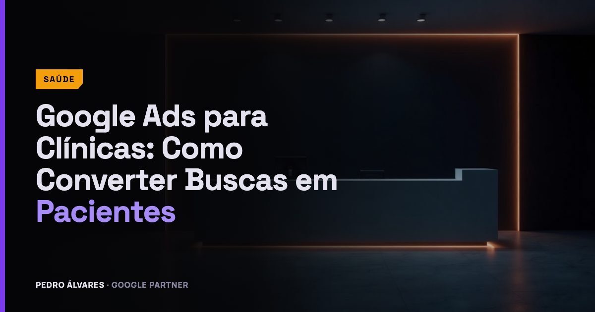Google Ads para Clínicas: Como Converter Buscas em Pacientes