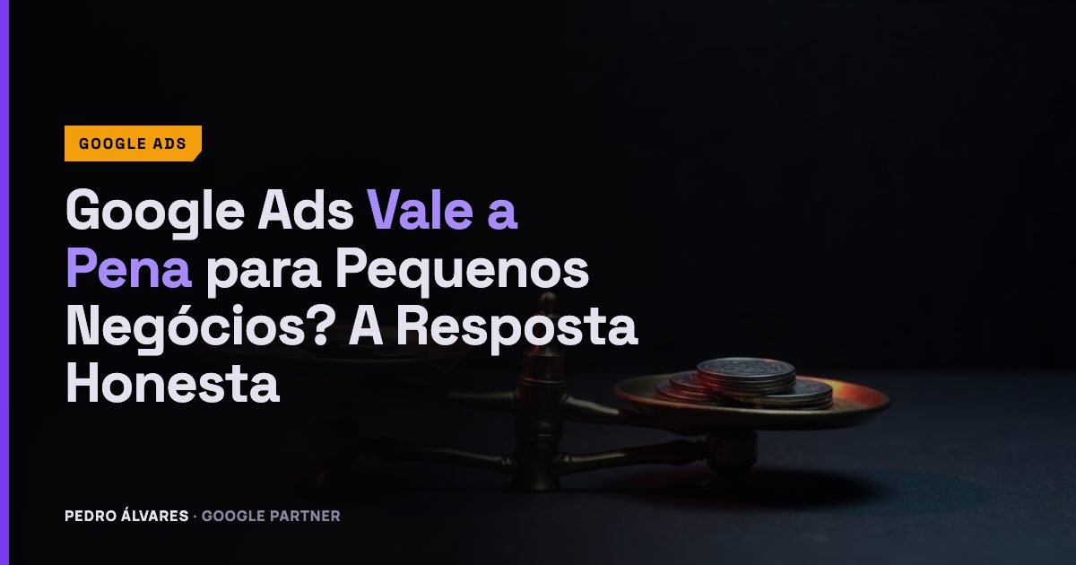 Google Ads Vale a Pena para Pequenos Negócios? A Resposta Honesta