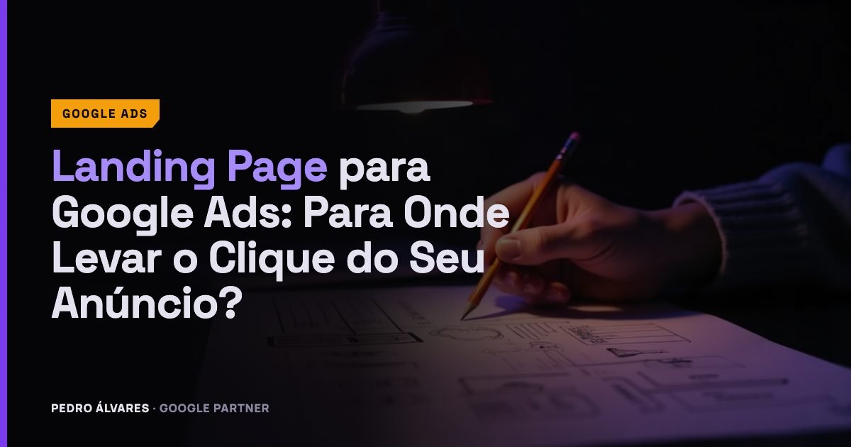Landing Page para Google Ads: Para Onde Levar o Clique do Seu Anúncio?
