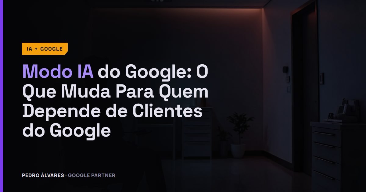 Modo IA do Google: O Que Muda Para Quem Depende de Clientes do Google