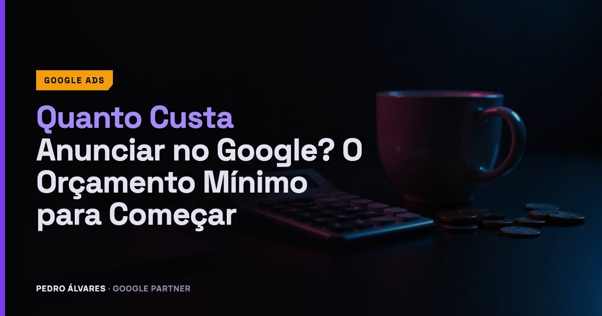 Quanto Custa Anunciar no Google? O Orçamento Mínimo para Começar