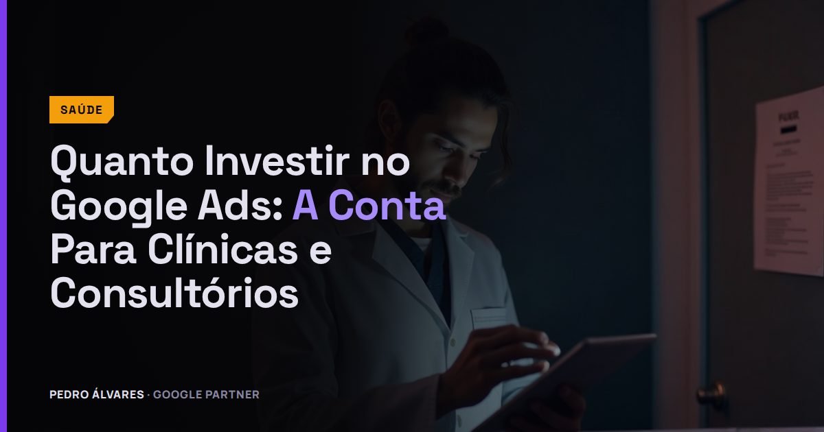 Quanto Investir no Google Ads Para Ter Resultado: A Conta Para Clínicas e Consultórios