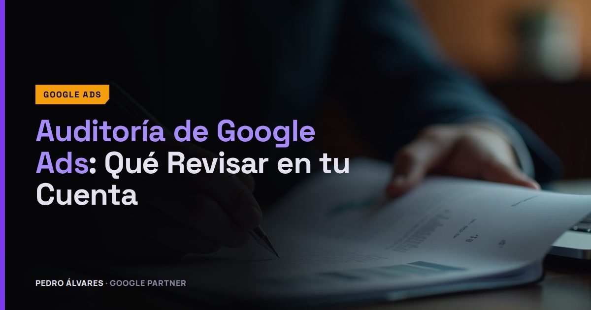 Auditoría de Google Ads: Qué Revisar en tu Cuenta y Cuándo Pedir Una