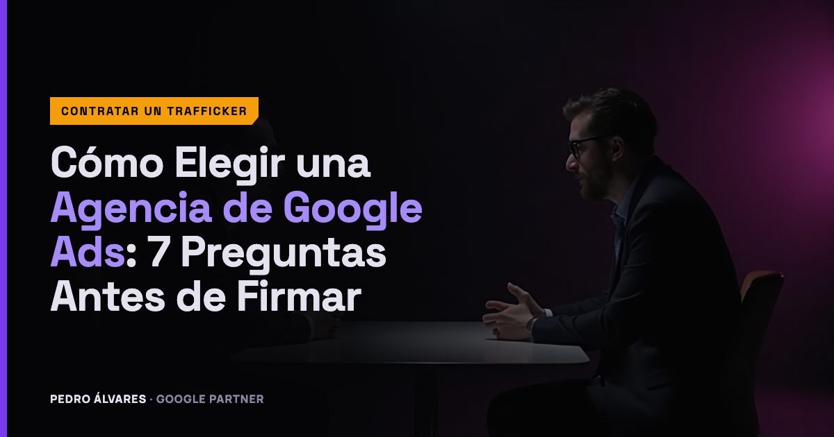 Cómo Elegir una Agencia de Google Ads: 7 Preguntas Antes de Firmar