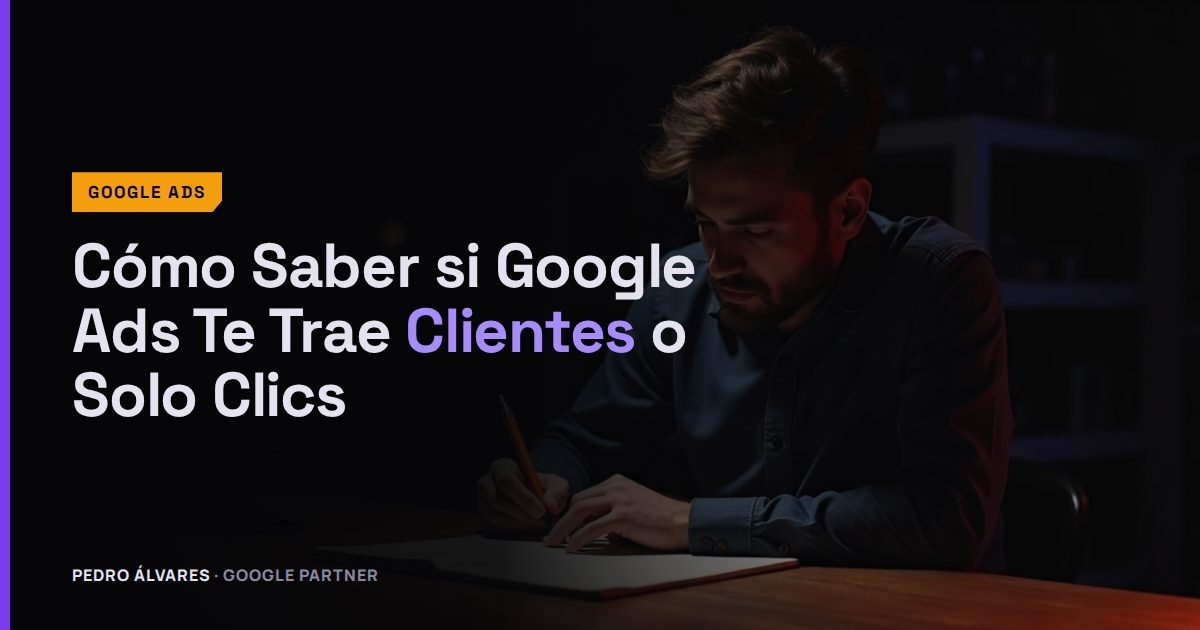 Cómo Saber si Google Ads Te Trae Clientes o Solo Clics
