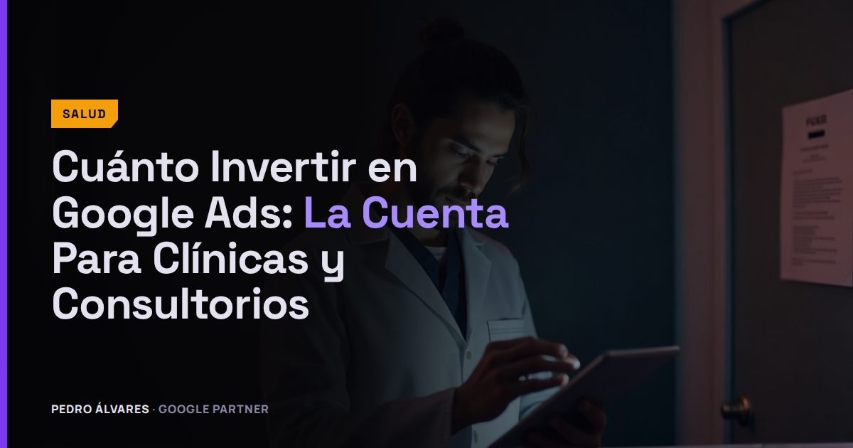 Cuánto Invertir en Google Ads Para Tener Resultados: La Cuenta Para Clínicas y Consultorios