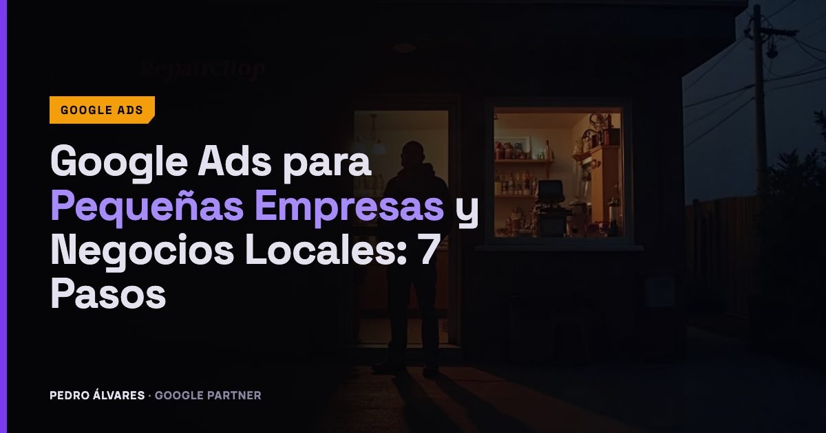 Google Ads para Pequeñas Empresas y Negocios Locales: 7 Pasos