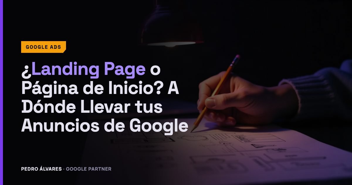 ¿Landing Page o Página de Inicio? A Dónde Llevar tus Anuncios de Google
