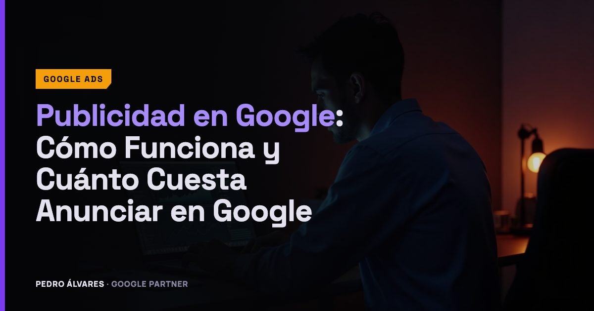 Publicidad en Google: Cómo Funciona y Cuánto Cuesta Anunciar en Google