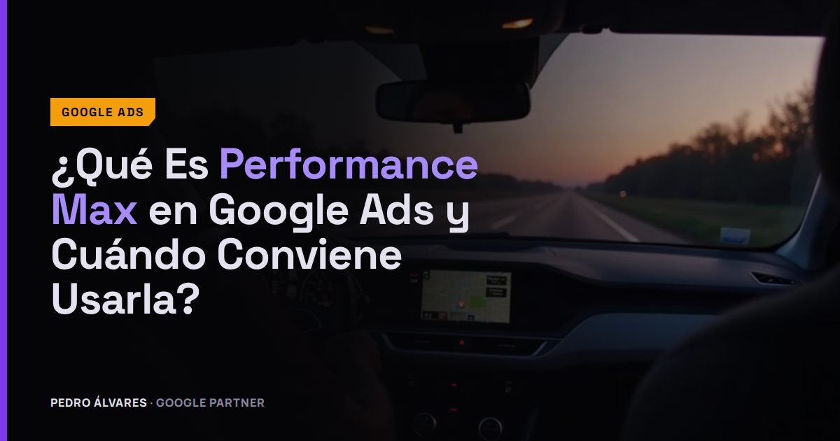 ¿Qué Es Performance Max en Google Ads y Cuándo Conviene Usarla?