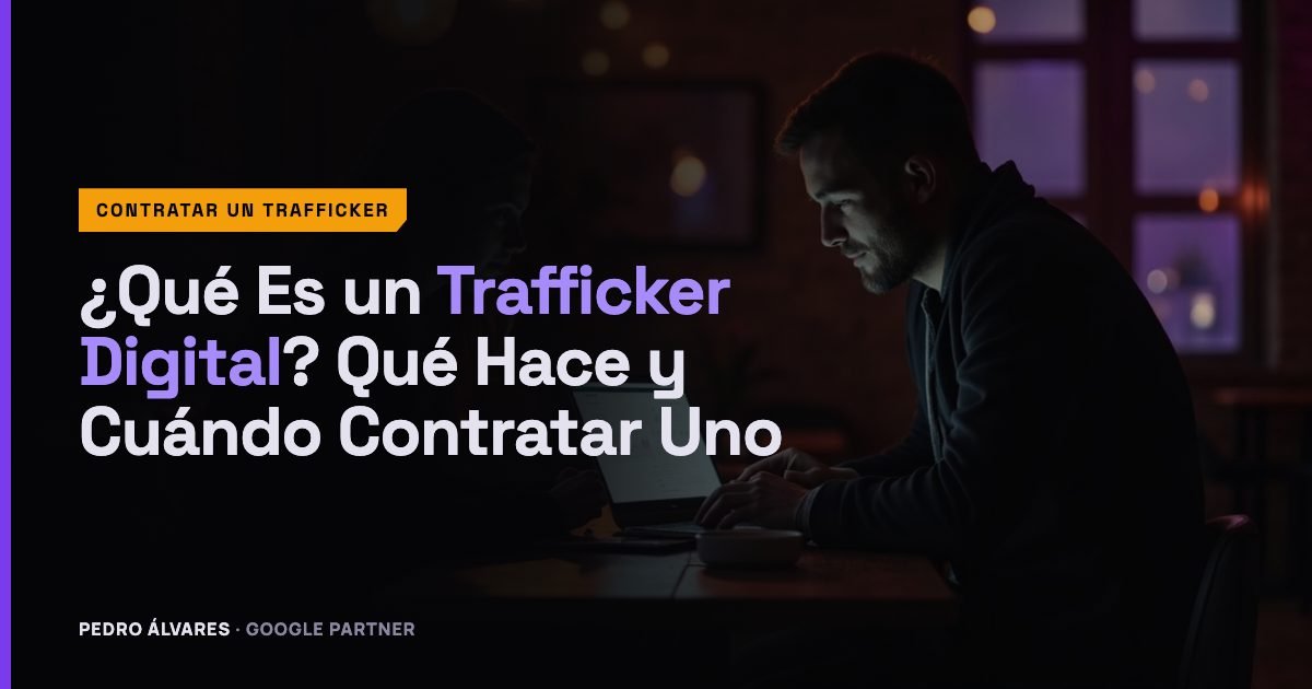 ¿Qué Es un Trafficker Digital? Qué Hace y Cuándo Contratar Uno